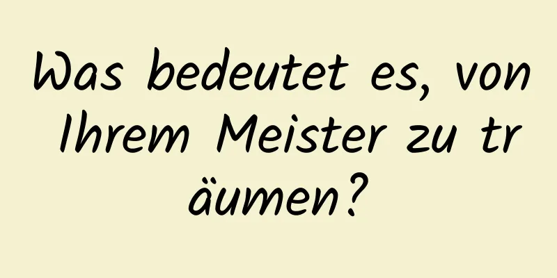 Was bedeutet es, von Ihrem Meister zu träumen?