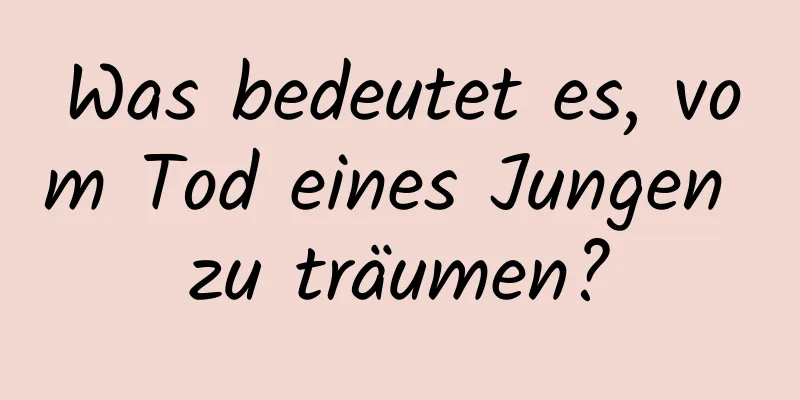 Was bedeutet es, vom Tod eines Jungen zu träumen?