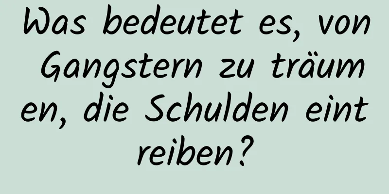 Was bedeutet es, von Gangstern zu träumen, die Schulden eintreiben?