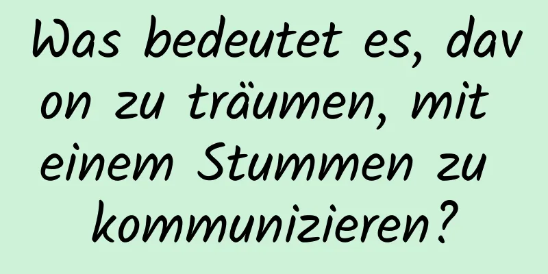 Was bedeutet es, davon zu träumen, mit einem Stummen zu kommunizieren?