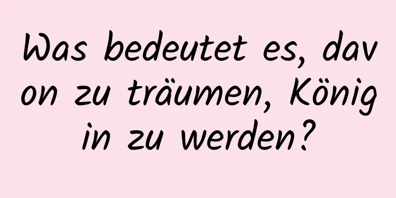 Was bedeutet es, davon zu träumen, Königin zu werden?