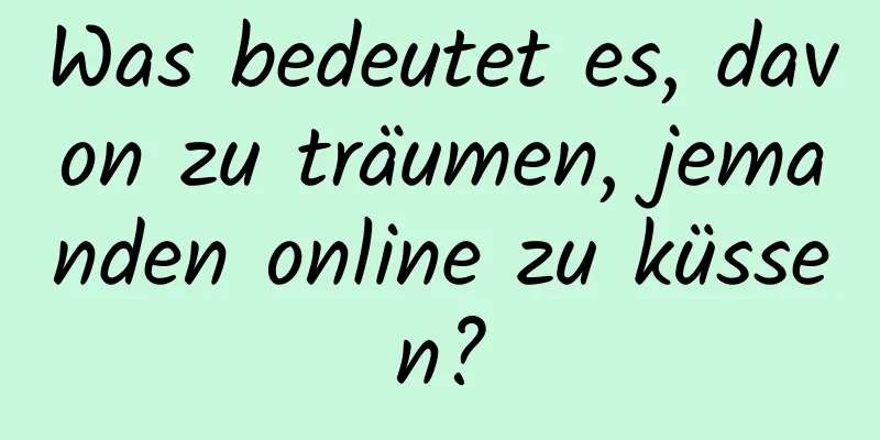 Was bedeutet es, davon zu träumen, jemanden online zu küssen?