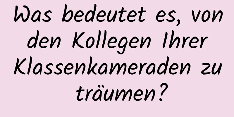 Was bedeutet es, von den Kollegen Ihrer Klassenkameraden zu träumen?