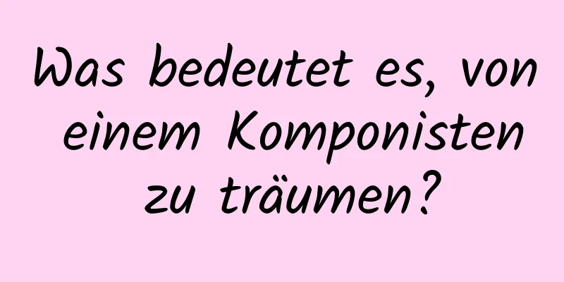 Was bedeutet es, von einem Komponisten zu träumen?