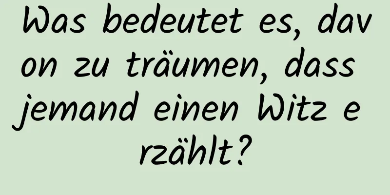 Was bedeutet es, davon zu träumen, dass jemand einen Witz erzählt?