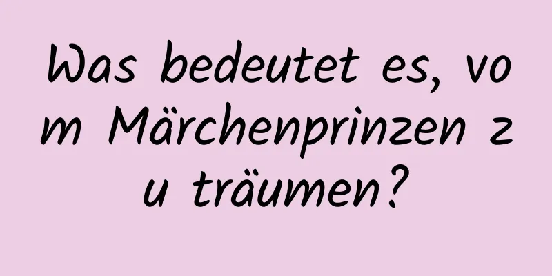 Was bedeutet es, vom Märchenprinzen zu träumen?