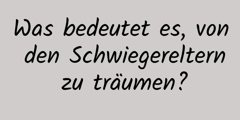 Was bedeutet es, von den Schwiegereltern zu träumen?