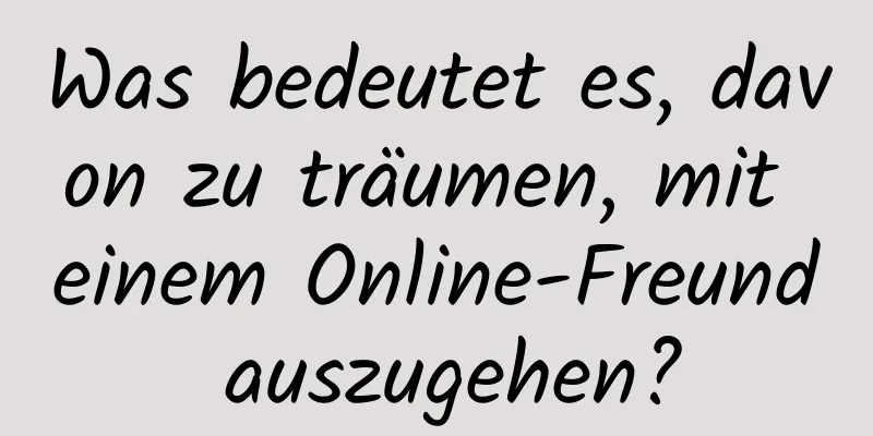 Was bedeutet es, davon zu träumen, mit einem Online-Freund auszugehen?