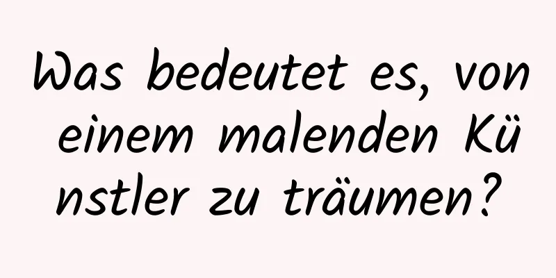 Was bedeutet es, von einem malenden Künstler zu träumen?