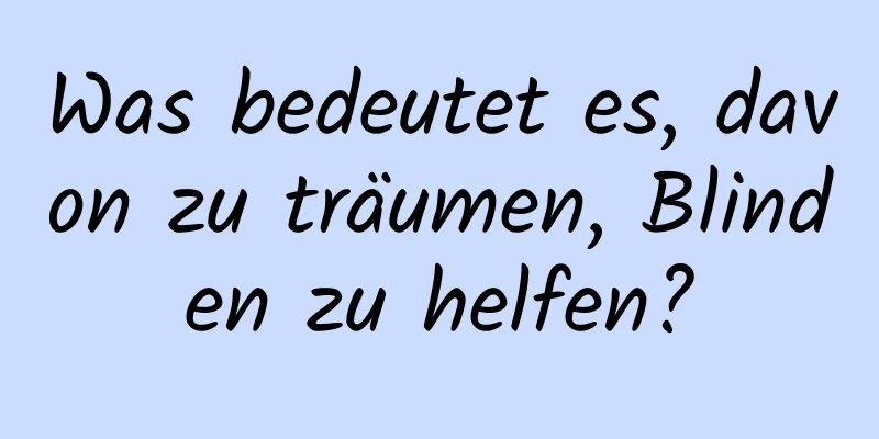 Was bedeutet es, davon zu träumen, Blinden zu helfen?