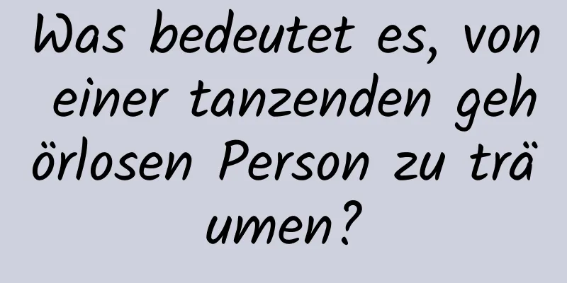 Was bedeutet es, von einer tanzenden gehörlosen Person zu träumen?