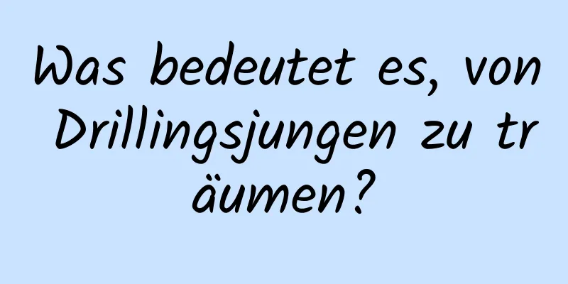 Was bedeutet es, von Drillingsjungen zu träumen?