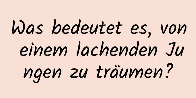 Was bedeutet es, von einem lachenden Jungen zu träumen?