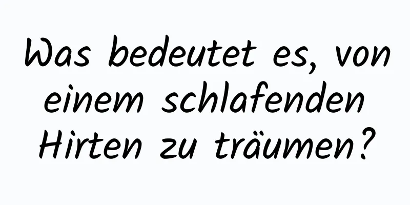 Was bedeutet es, von einem schlafenden Hirten zu träumen?