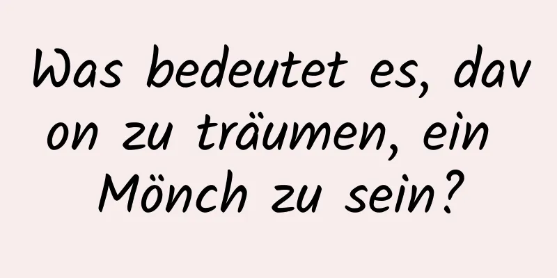 Was bedeutet es, davon zu träumen, ein Mönch zu sein?