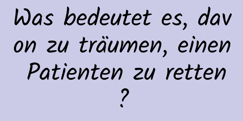 Was bedeutet es, davon zu träumen, einen Patienten zu retten?