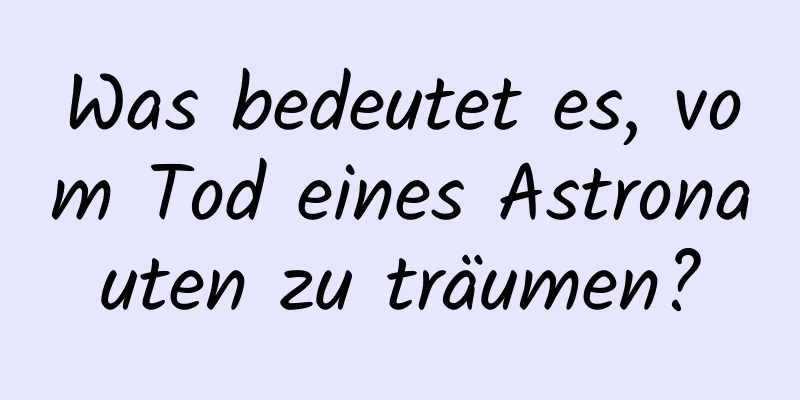 Was bedeutet es, vom Tod eines Astronauten zu träumen?