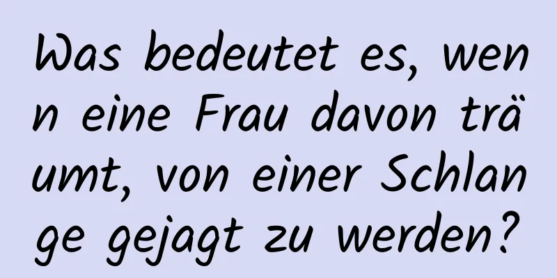 Was bedeutet es, wenn eine Frau davon träumt, von einer Schlange gejagt zu werden?