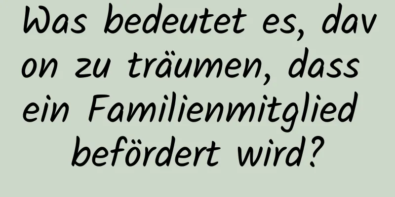 Was bedeutet es, davon zu träumen, dass ein Familienmitglied befördert wird?