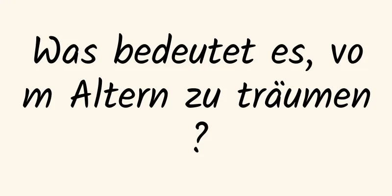 Was bedeutet es, vom Altern zu träumen?