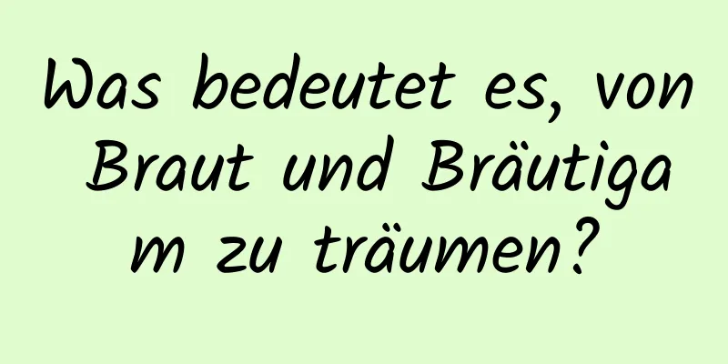 Was bedeutet es, von Braut und Bräutigam zu träumen?