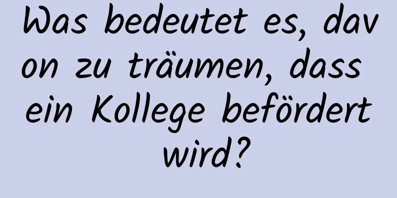 Was bedeutet es, davon zu träumen, dass ein Kollege befördert wird?