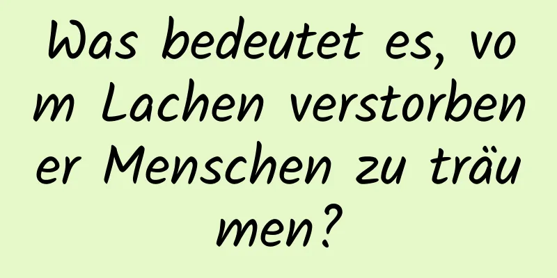 Was bedeutet es, vom Lachen verstorbener Menschen zu träumen?