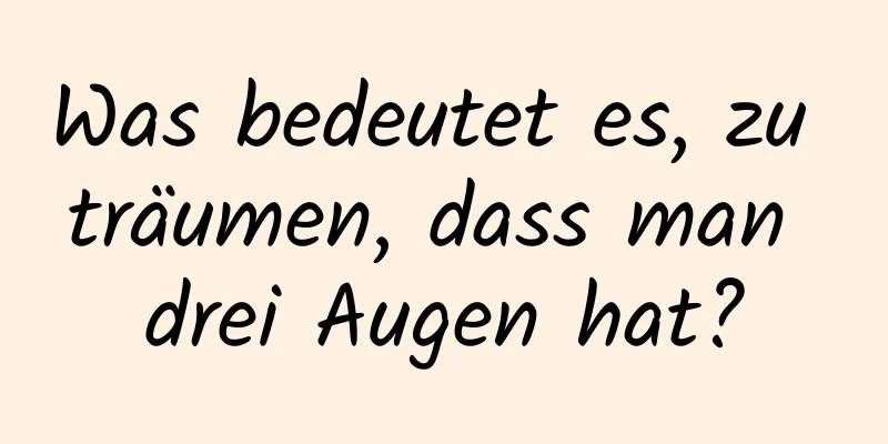 Was bedeutet es, zu träumen, dass man drei Augen hat?