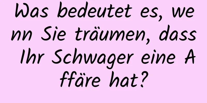 Was bedeutet es, wenn Sie träumen, dass Ihr Schwager eine Affäre hat?