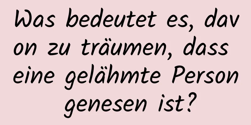 Was bedeutet es, davon zu träumen, dass eine gelähmte Person genesen ist?