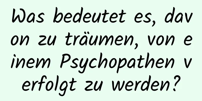 Was bedeutet es, davon zu träumen, von einem Psychopathen verfolgt zu werden?