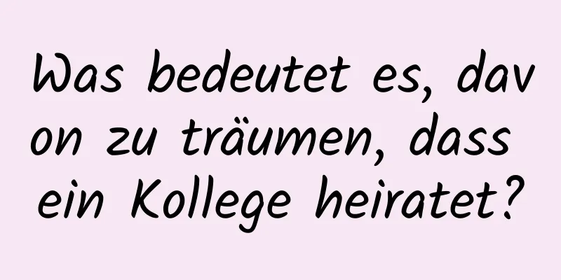 Was bedeutet es, davon zu träumen, dass ein Kollege heiratet?