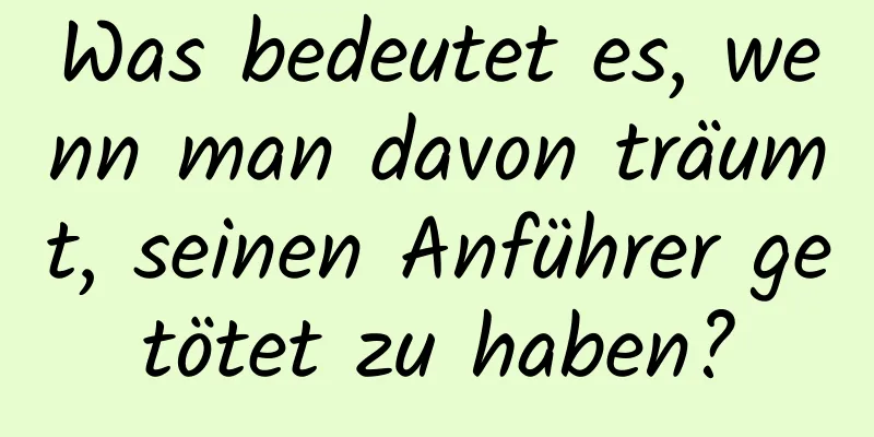 Was bedeutet es, wenn man davon träumt, seinen Anführer getötet zu haben?