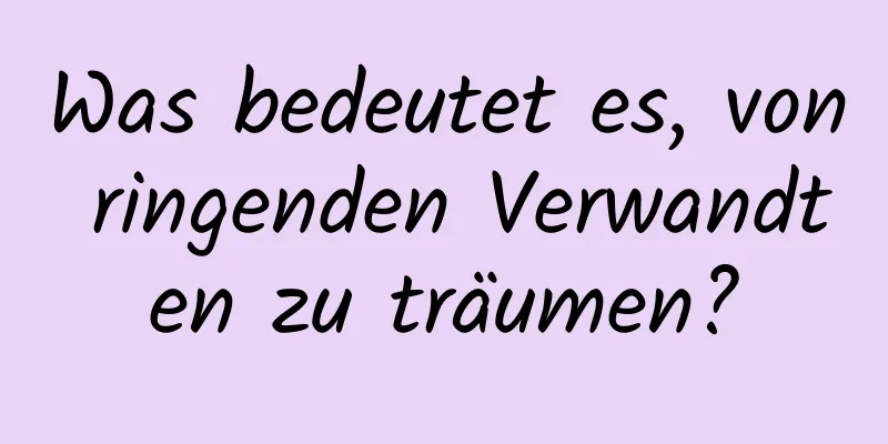 Was bedeutet es, von ringenden Verwandten zu träumen?