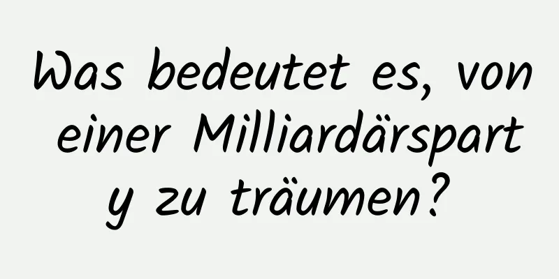 Was bedeutet es, von einer Milliardärsparty zu träumen?