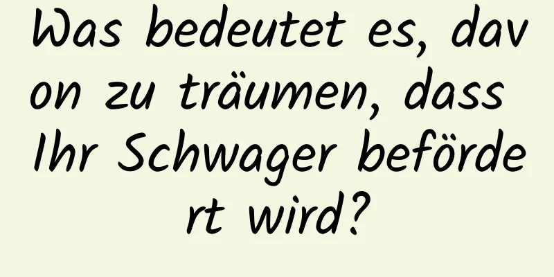 Was bedeutet es, davon zu träumen, dass Ihr Schwager befördert wird?