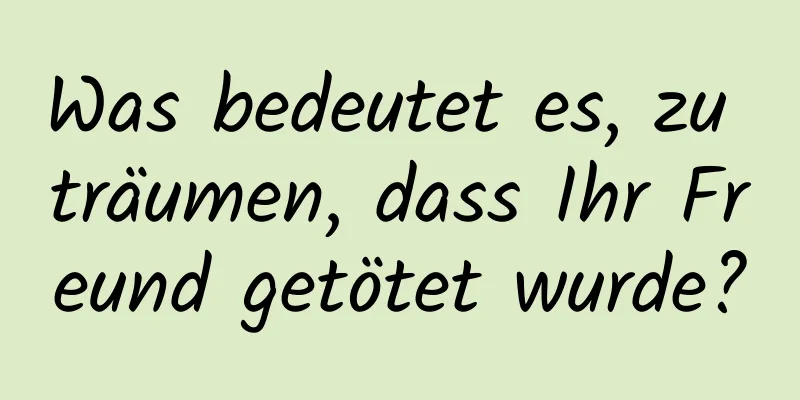 Was bedeutet es, zu träumen, dass Ihr Freund getötet wurde?