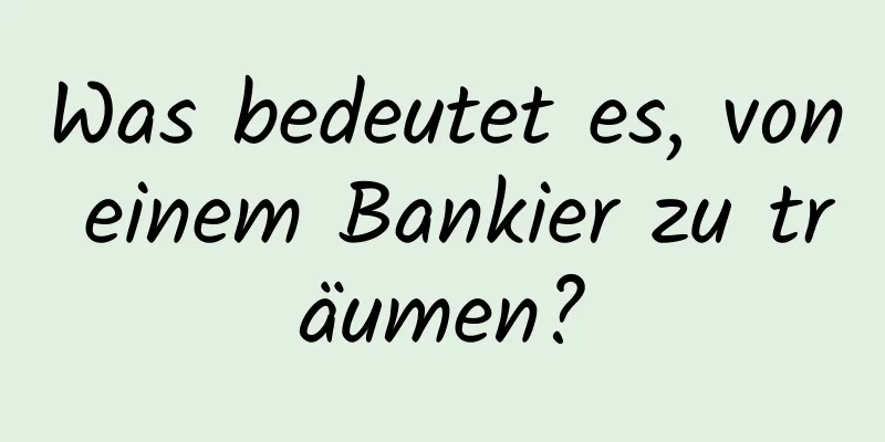 Was bedeutet es, von einem Bankier zu träumen?