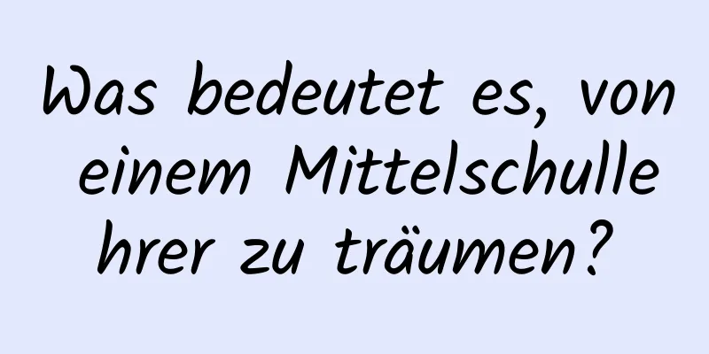 Was bedeutet es, von einem Mittelschullehrer zu träumen?