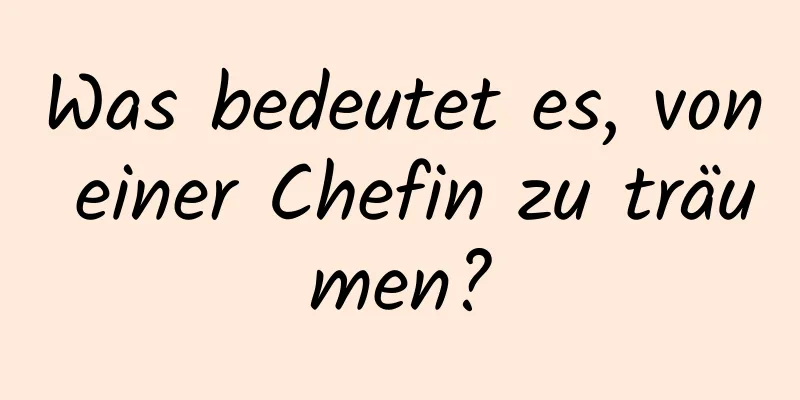 Was bedeutet es, von einer Chefin zu träumen?