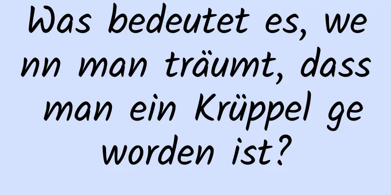 Was bedeutet es, wenn man träumt, dass man ein Krüppel geworden ist?