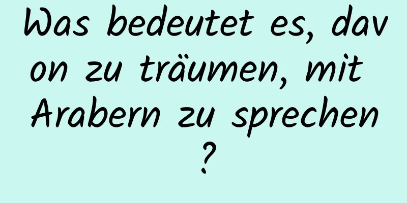 Was bedeutet es, davon zu träumen, mit Arabern zu sprechen?