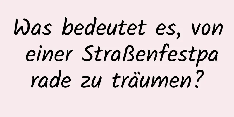 Was bedeutet es, von einer Straßenfestparade zu träumen?