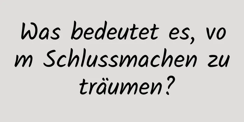 Was bedeutet es, vom Schlussmachen zu träumen?