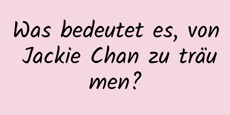 Was bedeutet es, von Jackie Chan zu träumen?