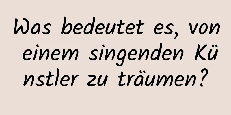 Was bedeutet es, von einem singenden Künstler zu träumen?