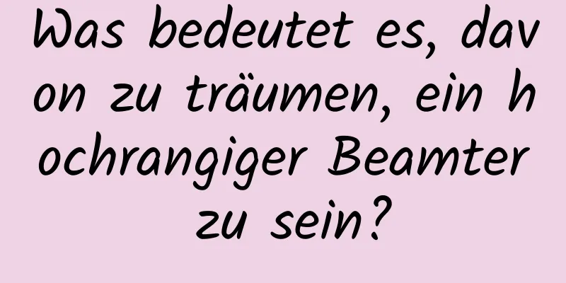 Was bedeutet es, davon zu träumen, ein hochrangiger Beamter zu sein?