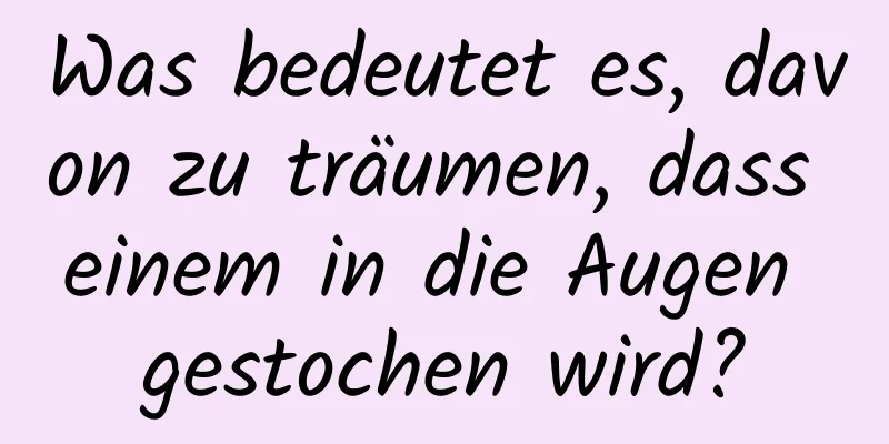 Was bedeutet es, davon zu träumen, dass einem in die Augen gestochen wird?