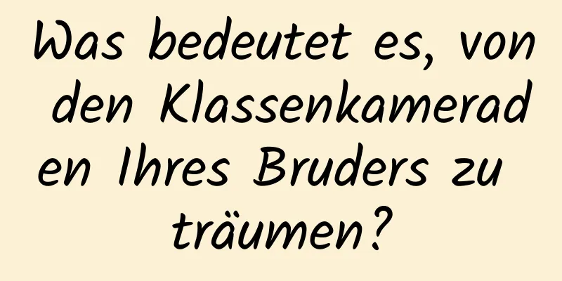 Was bedeutet es, von den Klassenkameraden Ihres Bruders zu träumen?