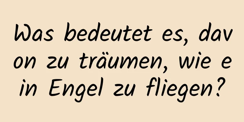 Was bedeutet es, davon zu träumen, wie ein Engel zu fliegen?